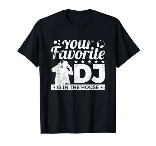 Your Favorite DJ Is In The House - Disc Jockey T-Shirt