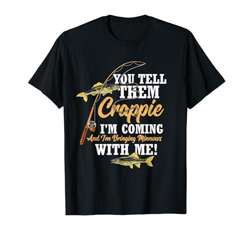 You Tell Them Crappie I'm Bringing Minnows - Funny Angler T-Shirt